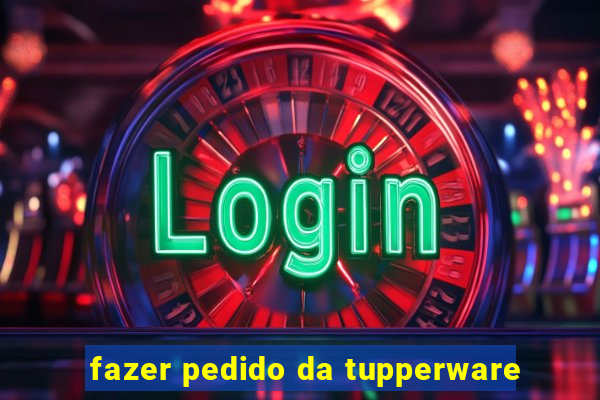 fazer pedido da tupperware